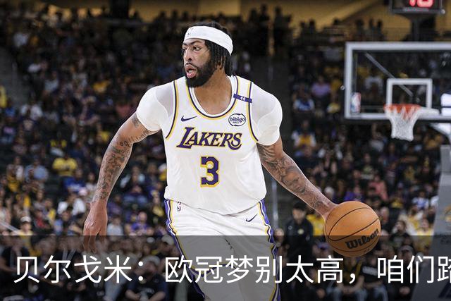 贝尔戈米：欧冠梦别太高，咱们踏实点吧！